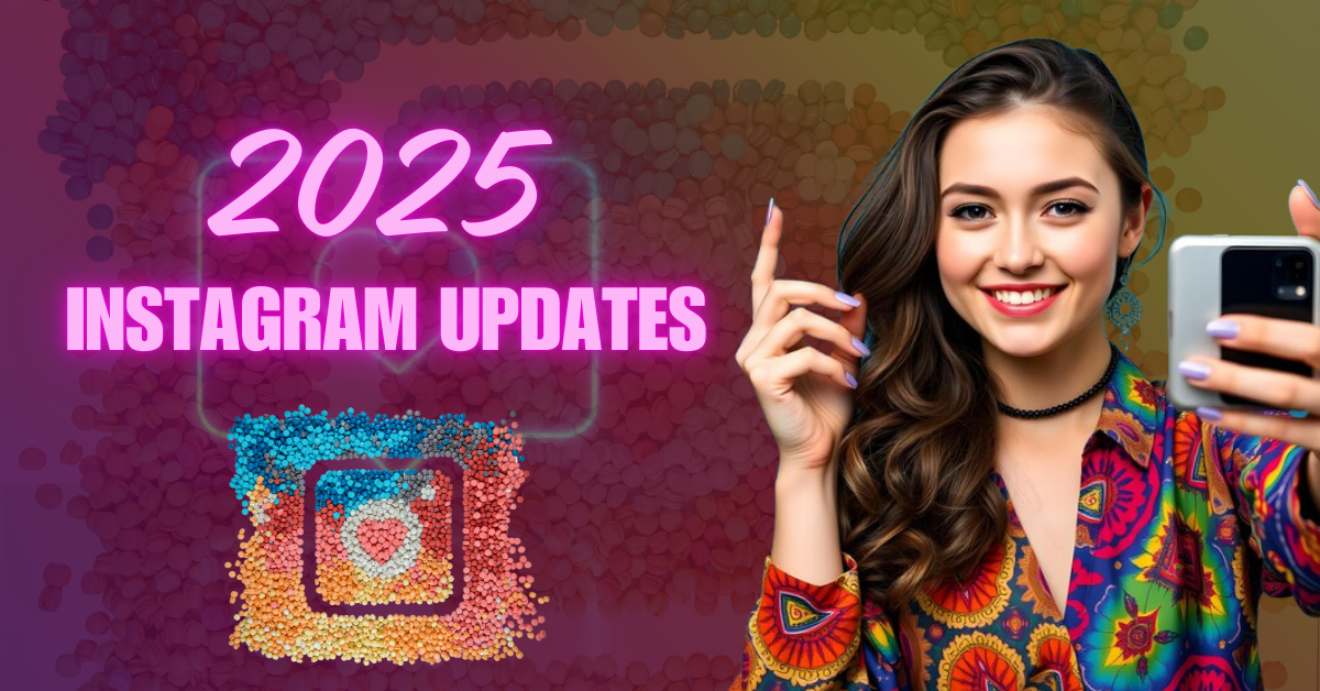 2025 Instagram Updates: What You Need to Know