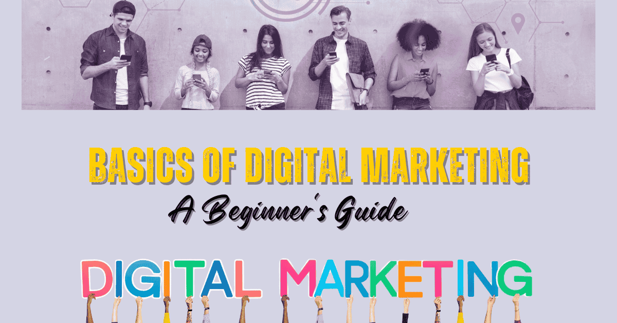 Basics of Digital Marketing: A Beginner’s Guide