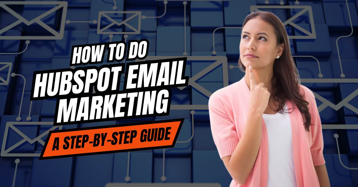 How to Do HubSpot Email Marketing: A Step-by-Step Guide