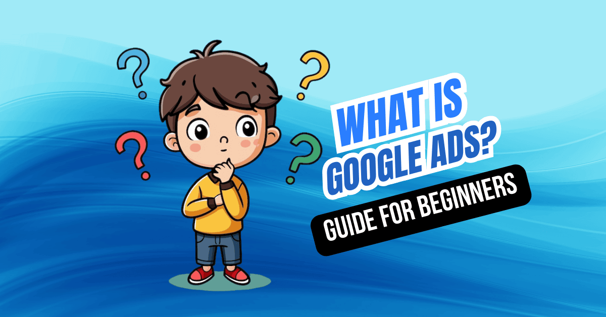 What is Google Ads? A Comprehensive Guide for Beginners